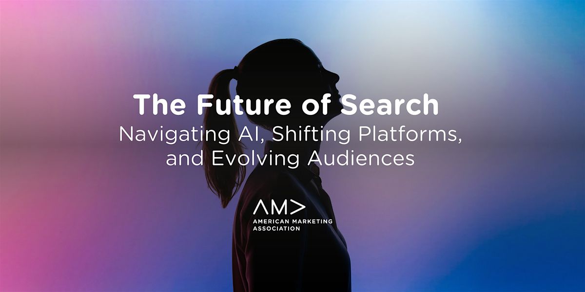 Future of Search: Navigating AI, Shifting Platforms & Evolving Audiences