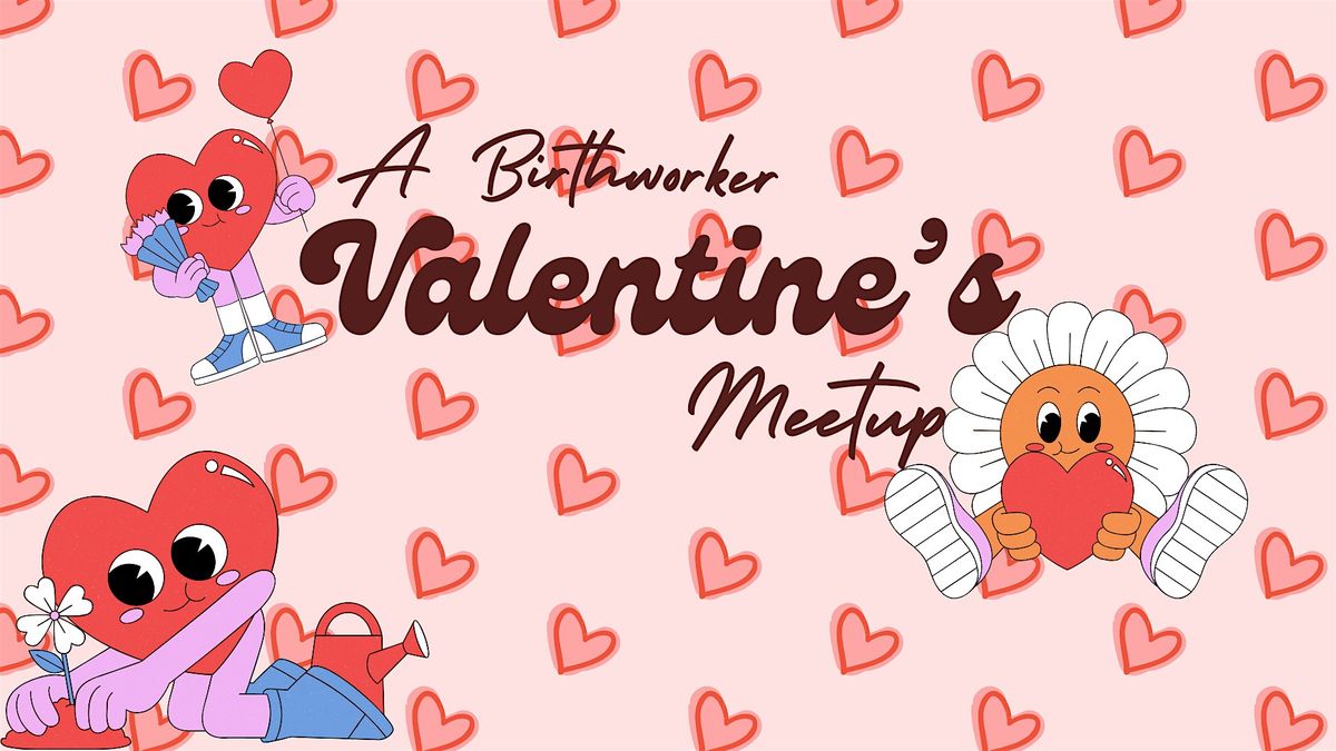 A Birthworker Valentine\u2019s Day Meetup \u2615