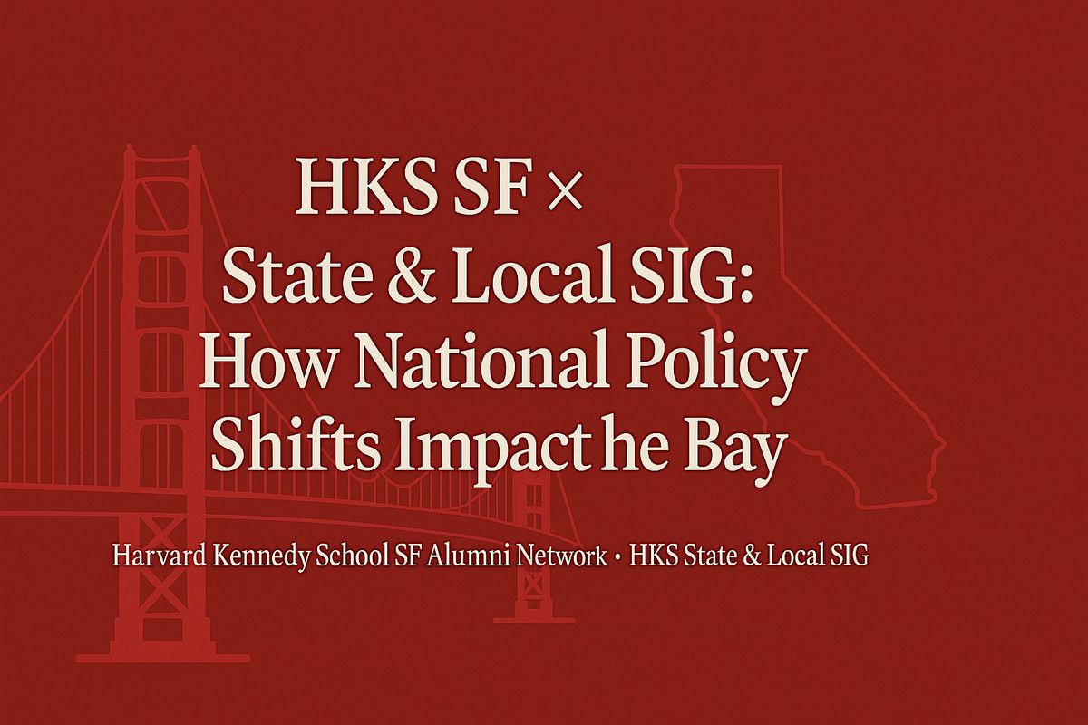 HKS SF \u00d7 State & Local SIG: How National Policy Shifts Impact the Bay