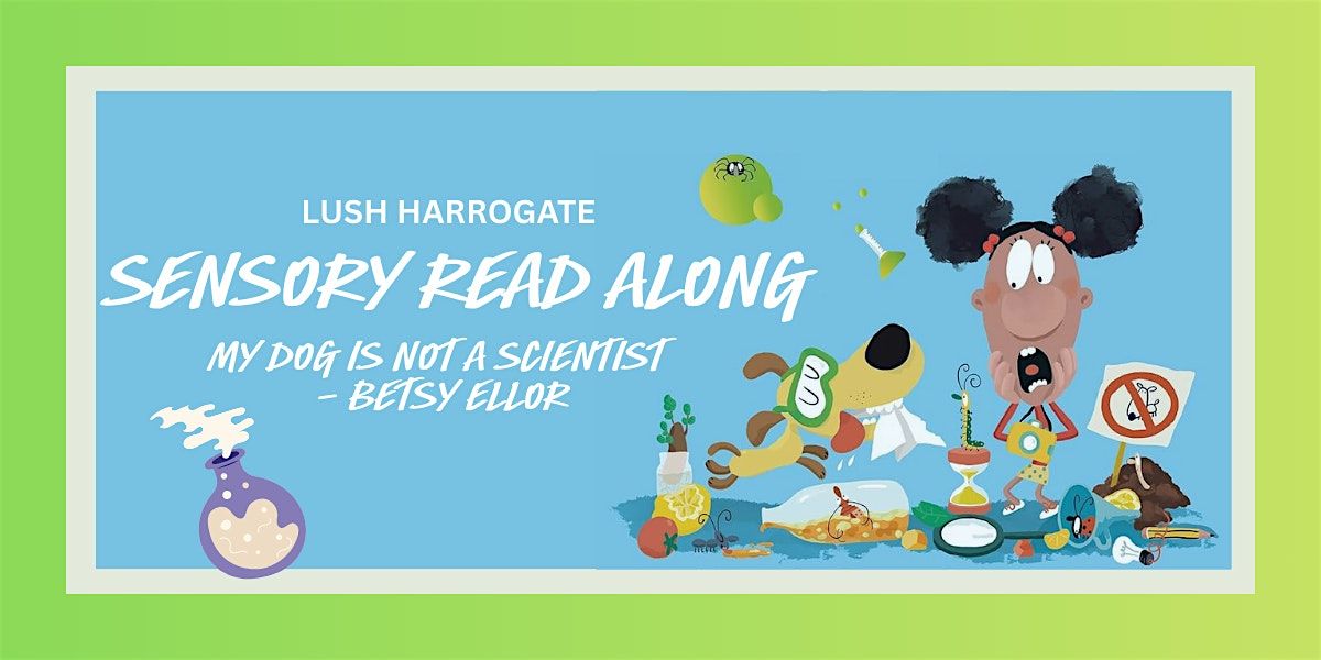 Lush Harrogate Sensory Read Along: My Dog is NOT a Scientist - Betsy Ellor