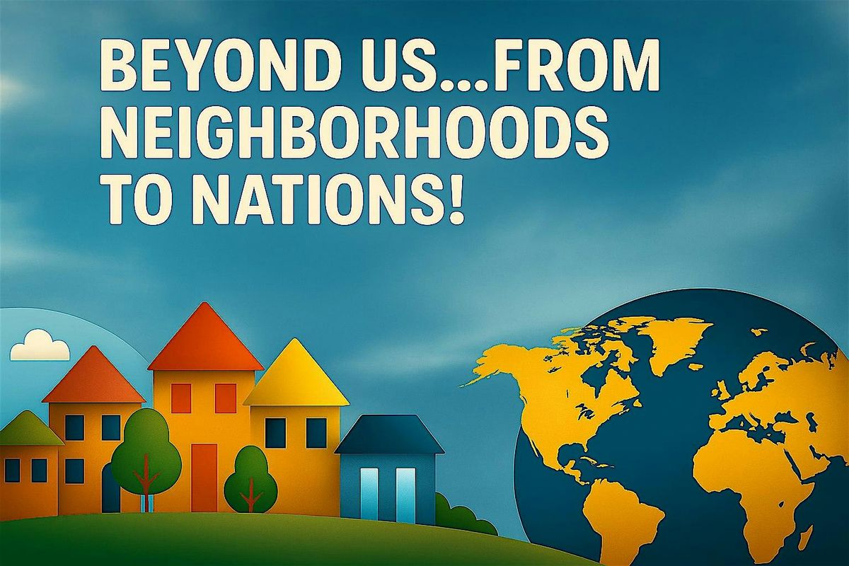 Beyond Us\u2026From Neighborhoods to Nations