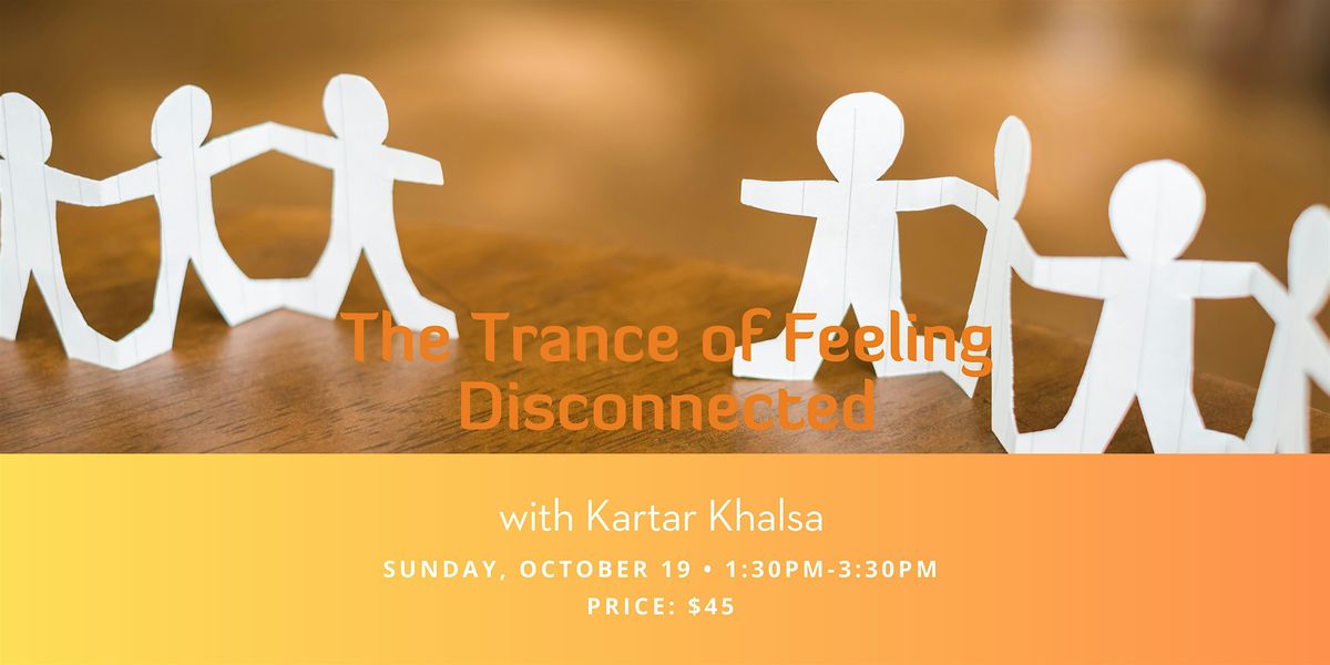 The Trance of Feeling Disconnected (Online)