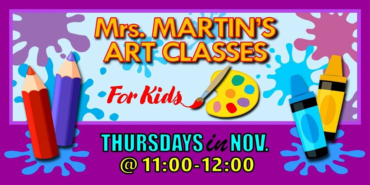 Mrs. Martin's Art Classes in NOVEMBER ~Thursdays @11:00-12:00