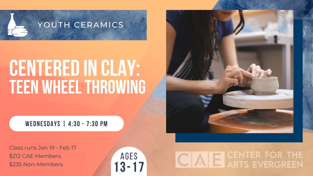 CAE YOUTH CERAMICS Centered in Clay: Teen Wheel Throwing (Ages 13-17)