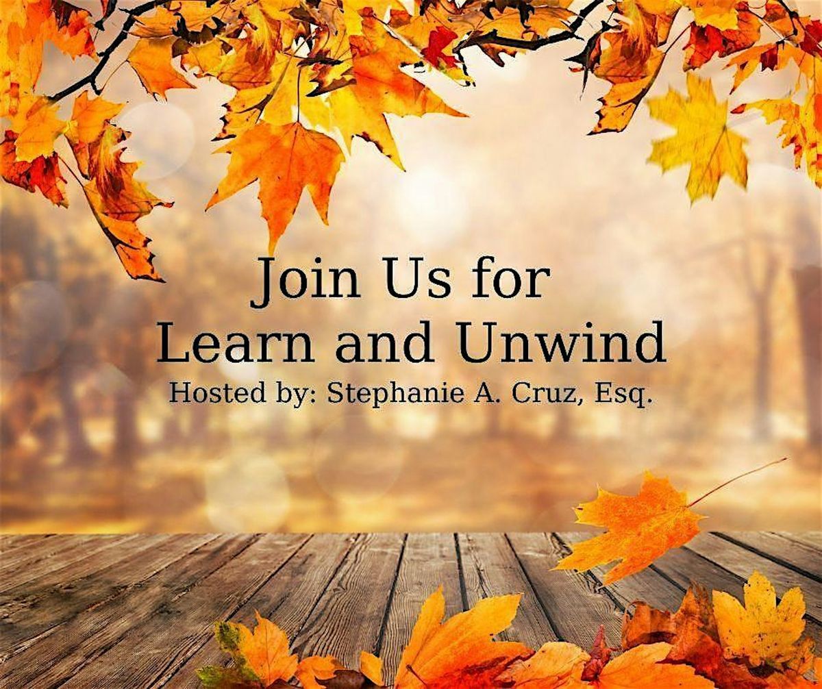 Learn and Unwind- Hosted By Stephanie A. Cruz, Attorney