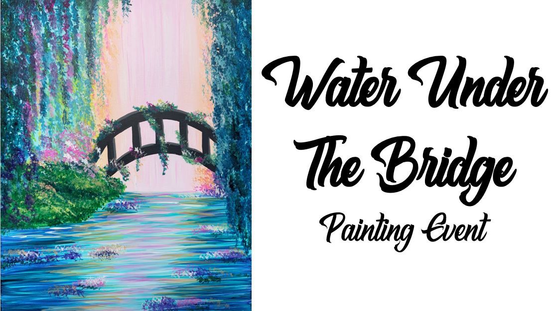 Water Under The Bridge ~ Painting Event