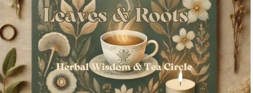 Leaves & Roots: Herbal Wisdom and Tea Ceremony