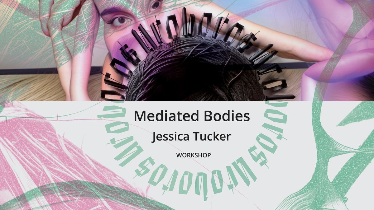 WORKSHOP: Mediated Bodies \/ Jessica Tucker