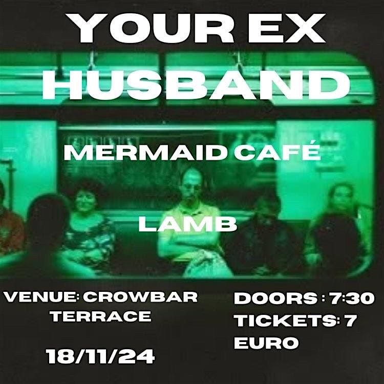 Your Ex Husband, Mermaid Caf\u00e9 & LAMB : @Crowbar Terrace