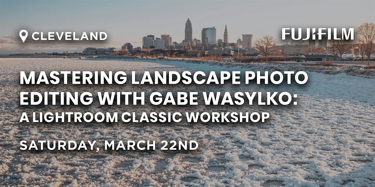 Mastering Landscape Photo Editing with Gabe Wasylko | Cleveland, OH