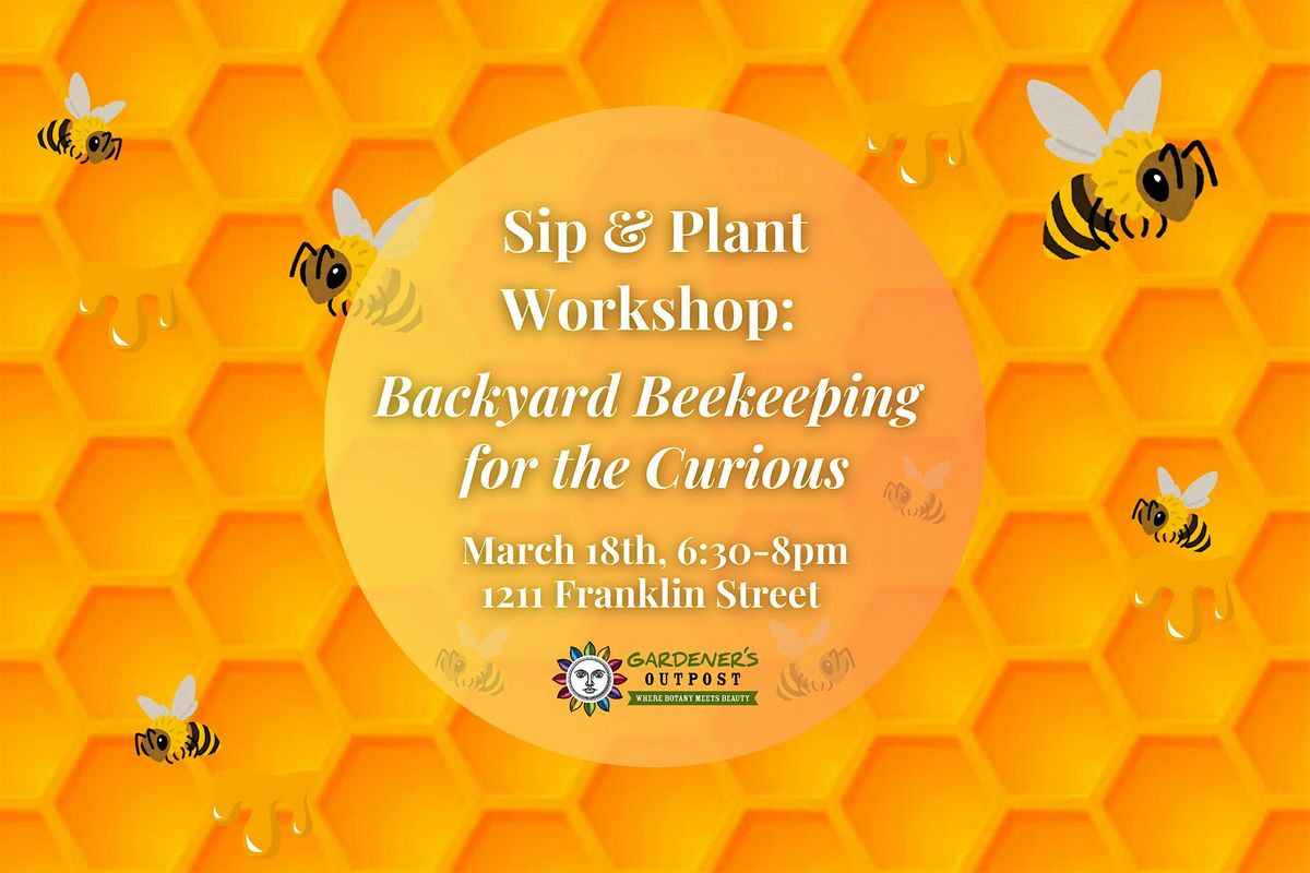 Sip & Plant Workshop: Backyard Beekeeping for the Curious