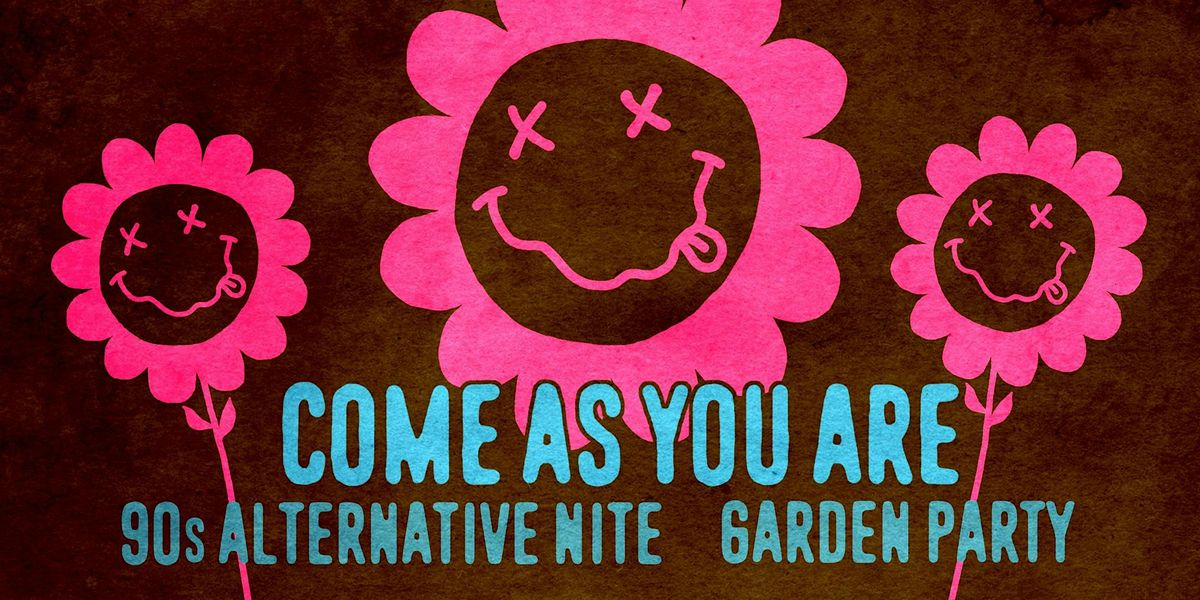 COME AS YOU ARE ['90s ALTERNATIVE GARDEN PARTY]