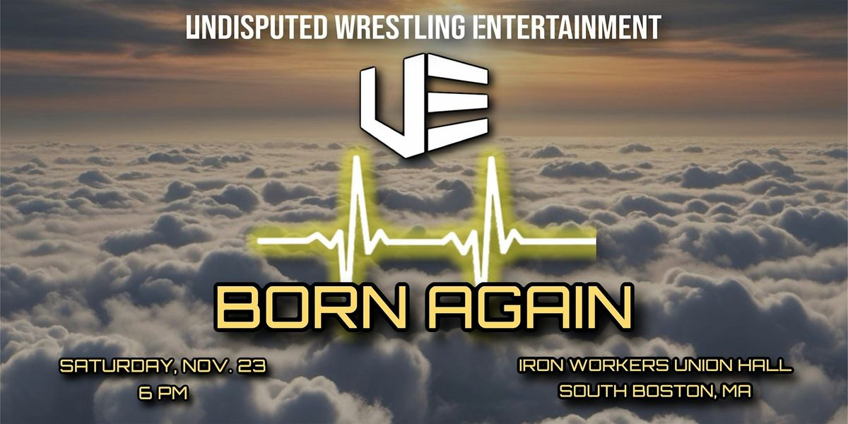 Undisputed Wrestling Entertainment presents "BORN AGAIN"