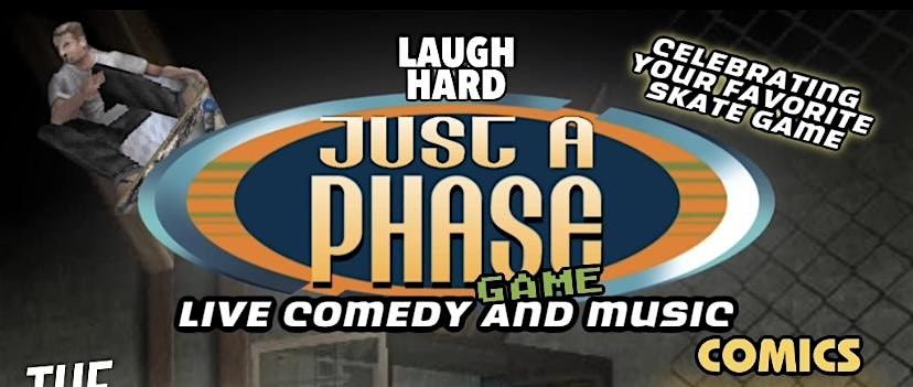 JUST A PHASE: LIVE COMEDY + MUSIC (THPS EDITION)