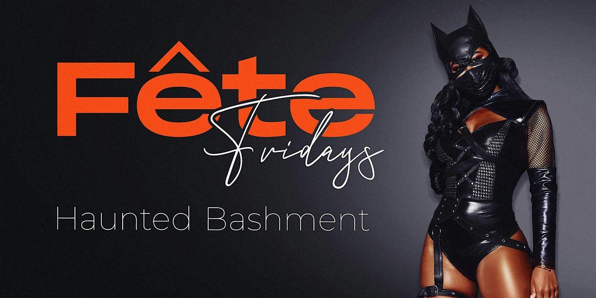FETE FRIDAYS (HAUNTED BASHMENT)