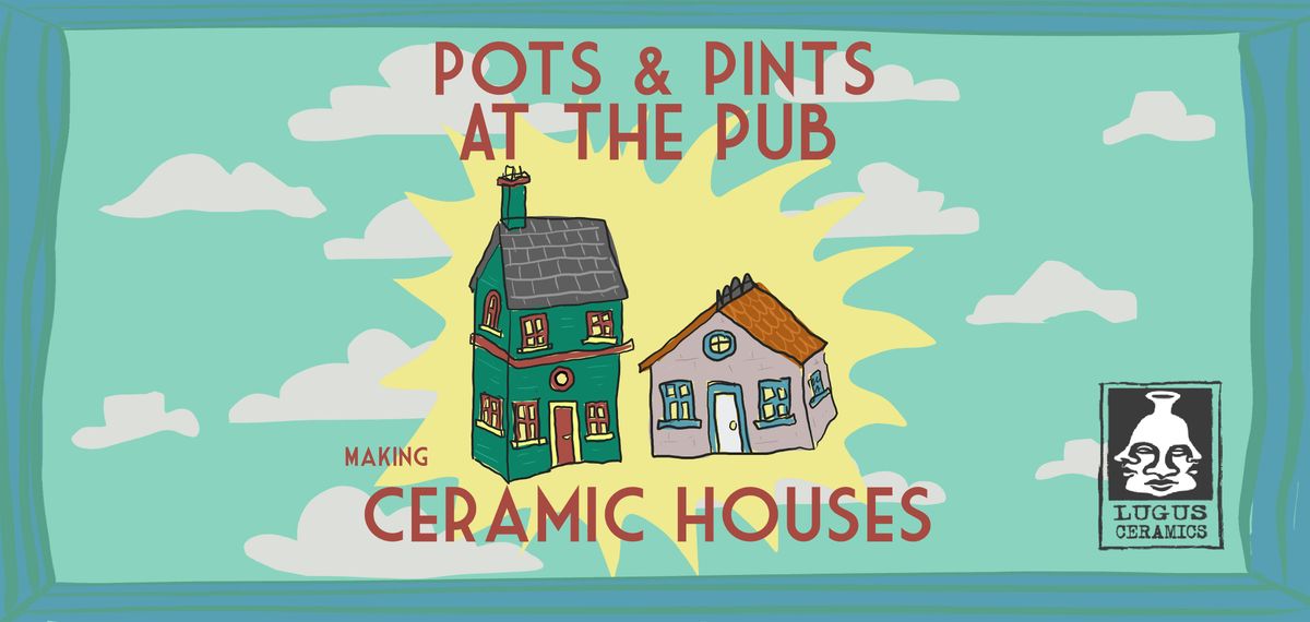 Pots & Pints: Ceramic Houses