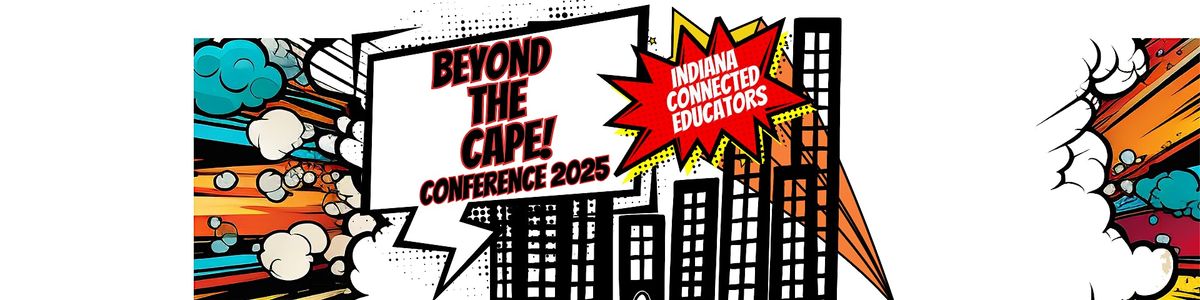 Indiana Connected Educators Conference 2025 - Beyond the Cape