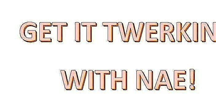 Get it Twerkin with Nae