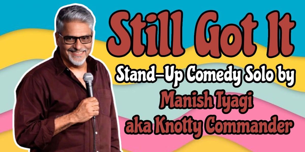 Still Got It - Stand Up Solo by Manish Tyagi