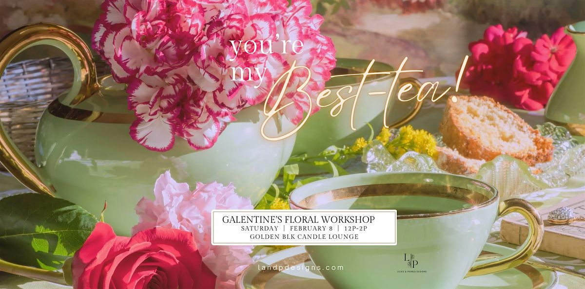 You\u2019re My Best-Tea - Galentine's Floral Workshop