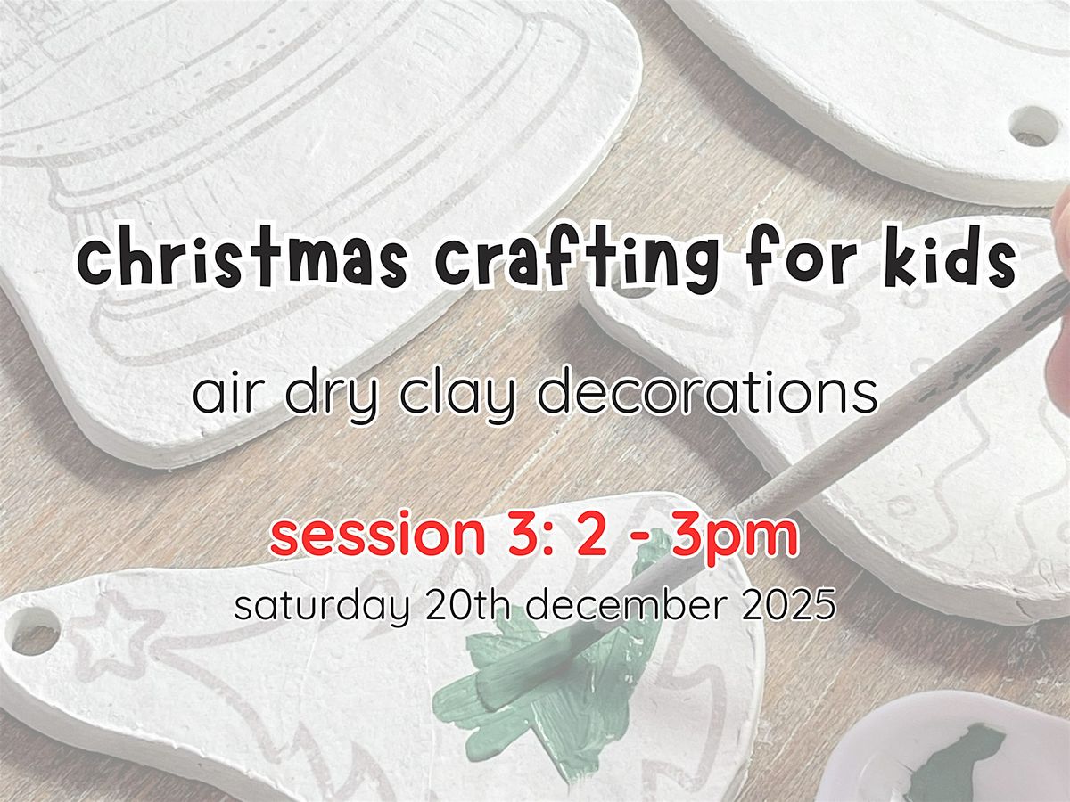 christmas crafting for kids: airdry clay decorations (session 2: 2 - 3pm)