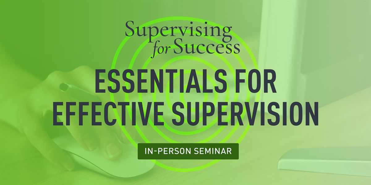 Supervising for Success:  Essentials for Effective Supervision (1 session)