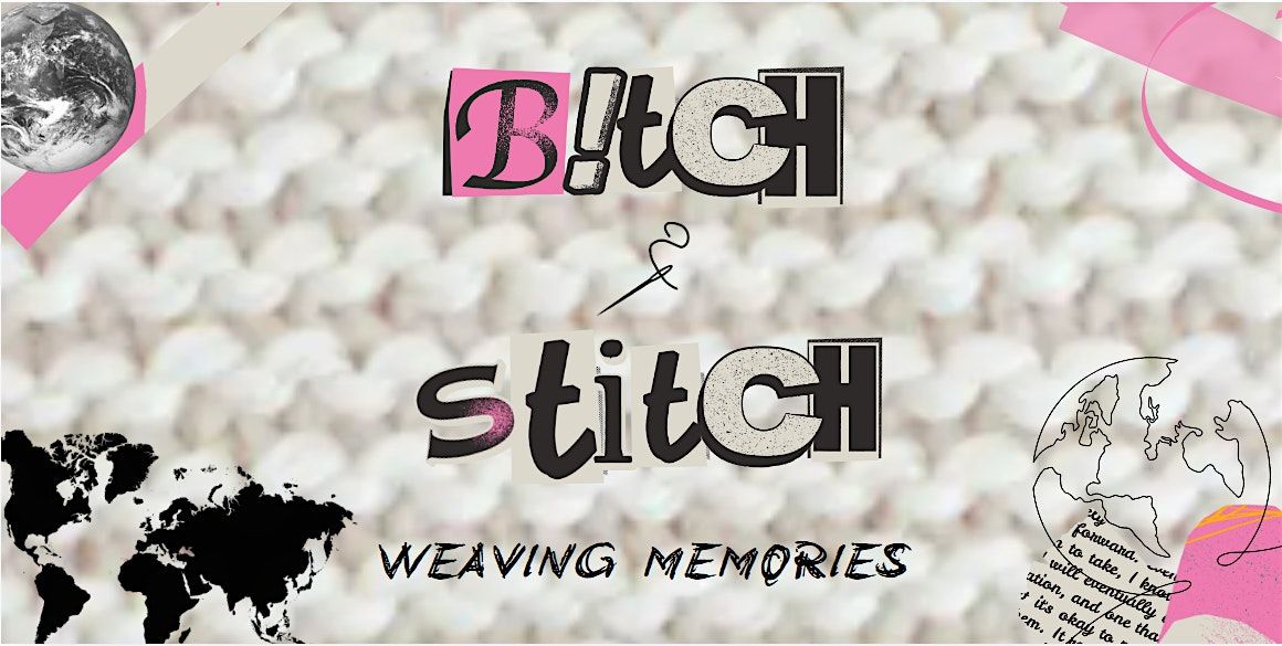 B!TCH & STITCH: Weaving Memories