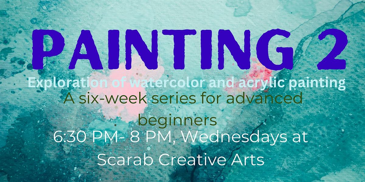 Painting 2: Adv Beg Painting in watercolor and acrylic