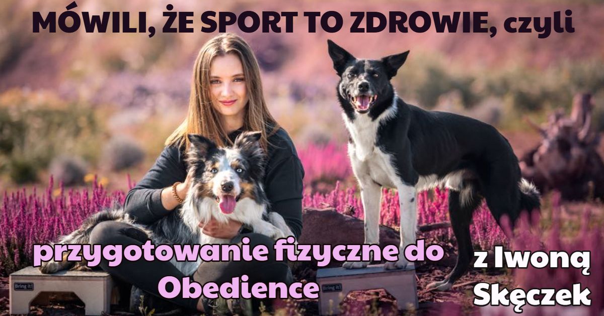 M\u00f3wili, \u017ce sport to zdrowie - przygotowanie fizyczne do Obedience z Iwon\u0105 Sk\u0119czek - Warszawa