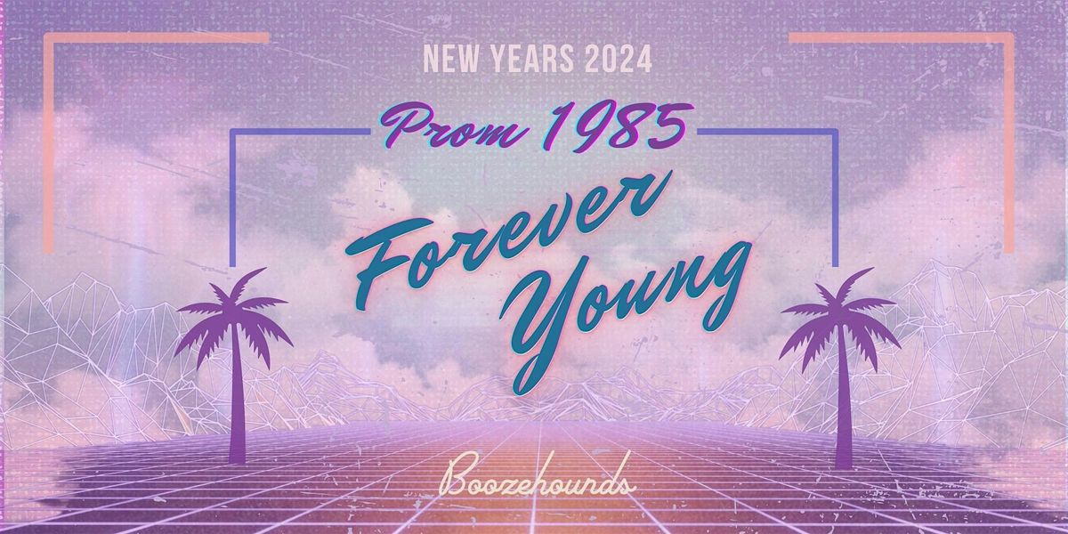 New Years Eve! "Forever Young" - a 1980s PROM at Boozehounds!