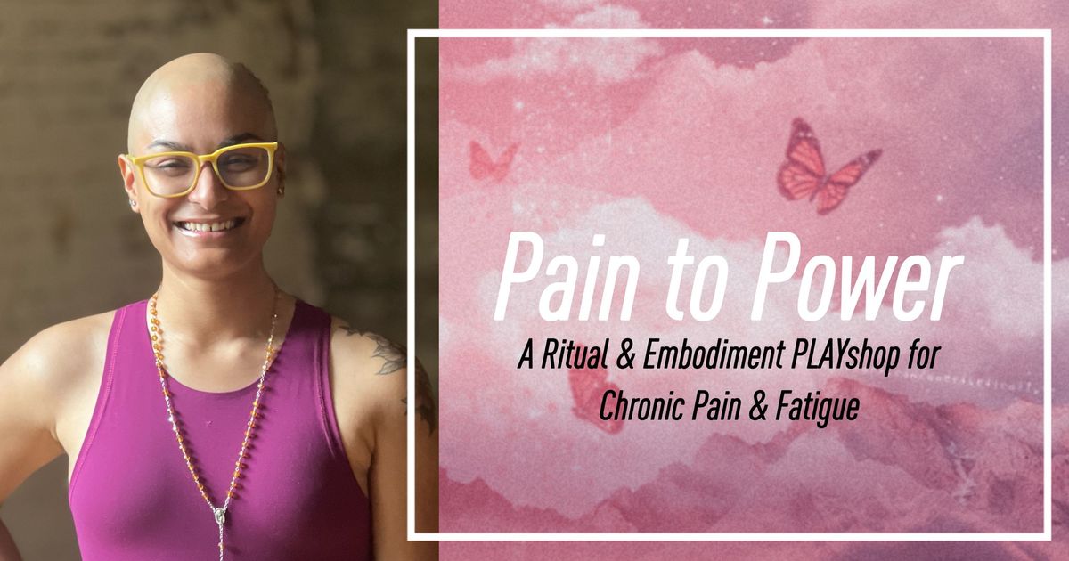 Pain to Power - A Ritual & Embodiment PLAYshop for Chronic Pain - Fibromyalgia, Migraines,  - Part 1