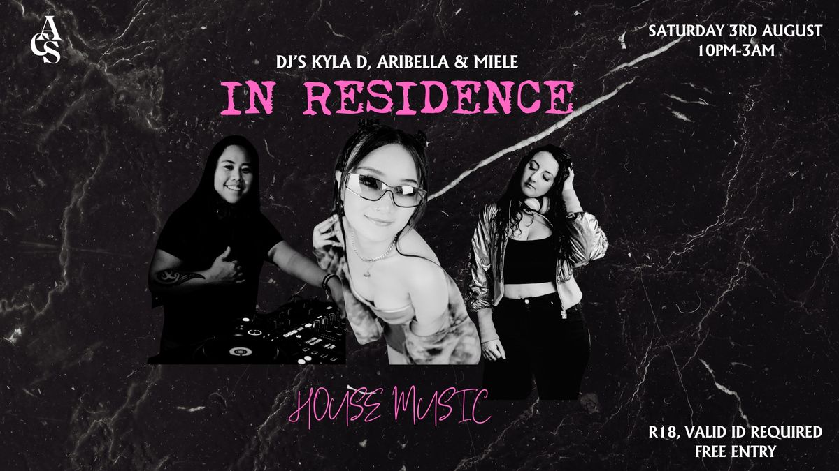 IN RESIDENCE w\/ Kyla D, Aribella & Miele