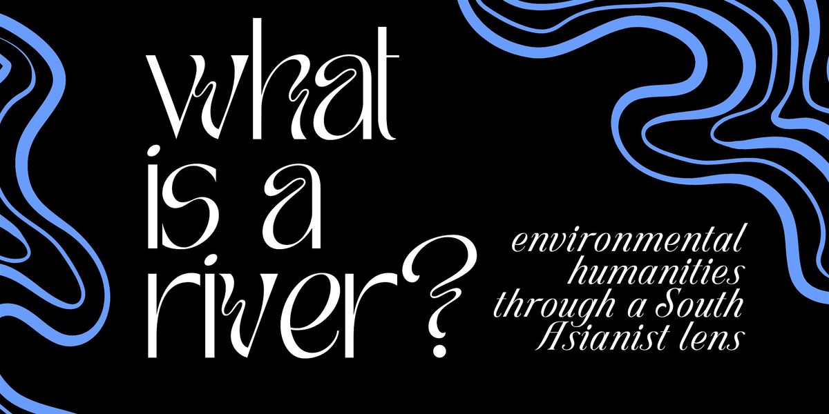 What Is A River? Environmental Humanities Through a South Asianist Lens