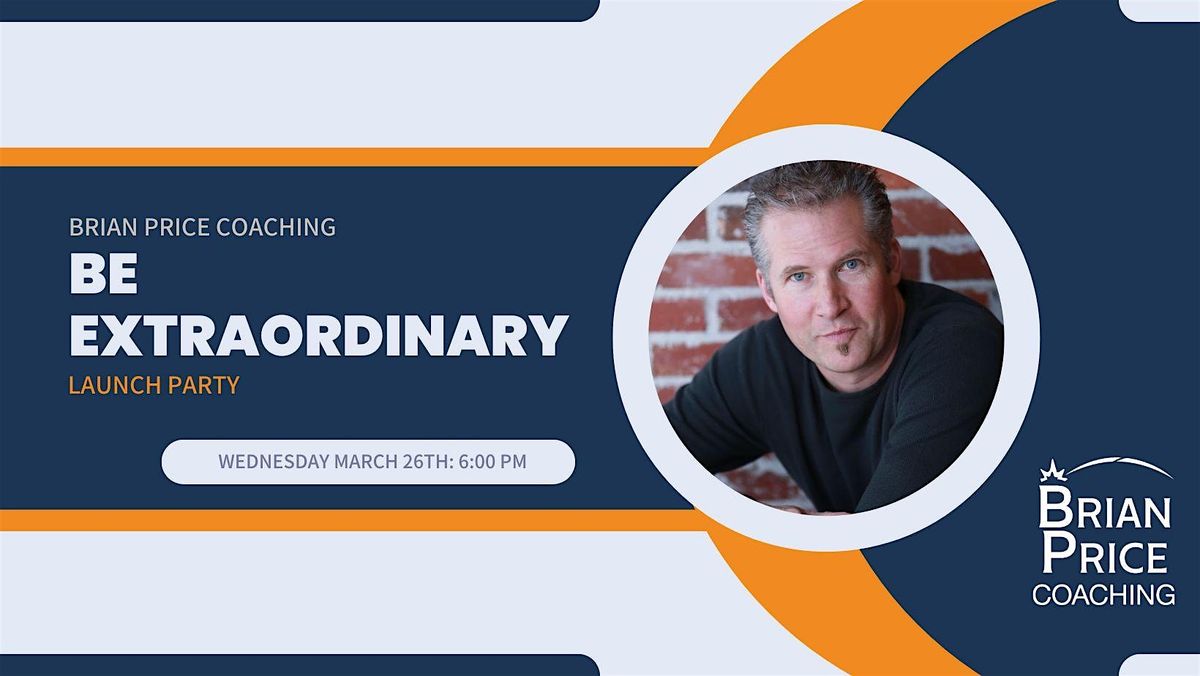 Brian Price Coaching:     Be Extraordinary Launch Party