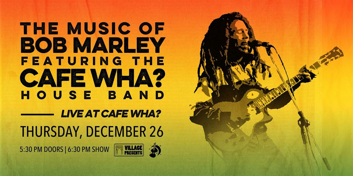 The Music of Bob Marley featuring The Cafe Wha? House Band