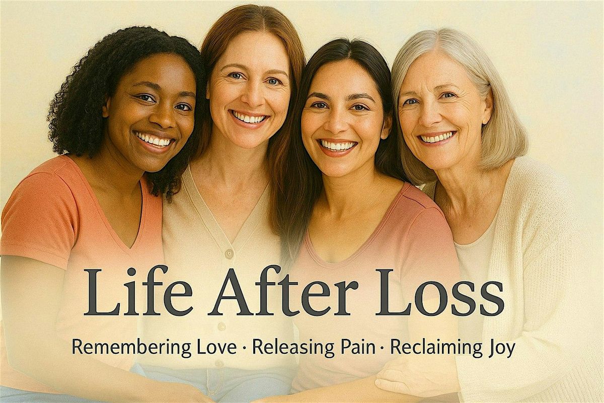 Life After Loss : Remembering The Love, Releasing The Pain & Reclaiming Joy