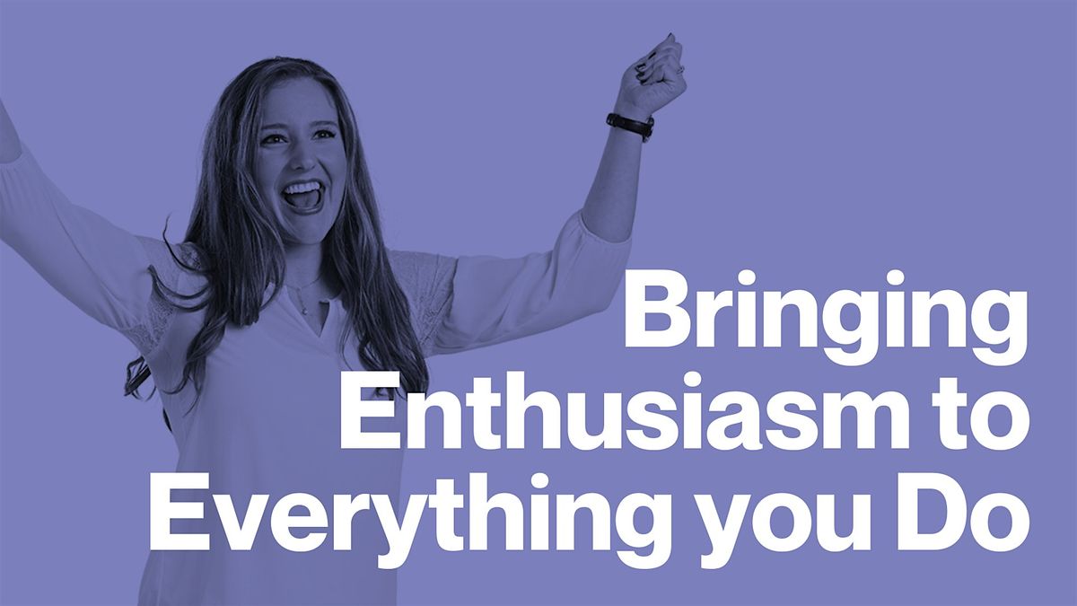 Bringing Enthusiasm to Everything you Do