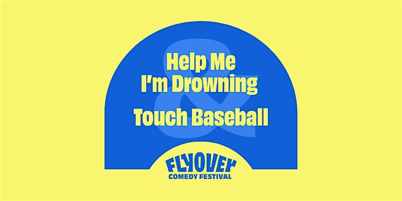 Help Me I'm Drowning & Touch Baseball