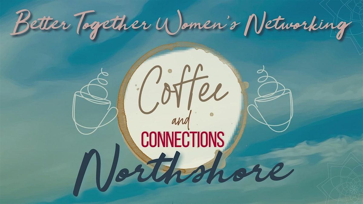 Better Together Women\u2019s Networking  NORTHSHORE  Coffee Connect OCT 2025