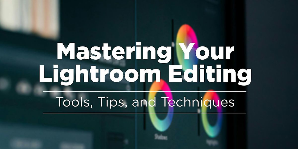 Mastering Your Lightroom Editing: Tools, Tips, and Techniques