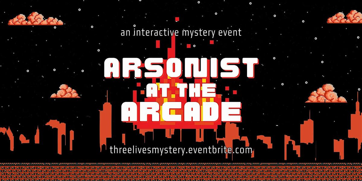 Arsonist at the Arcade: An Interactive Mystery at Three Lives