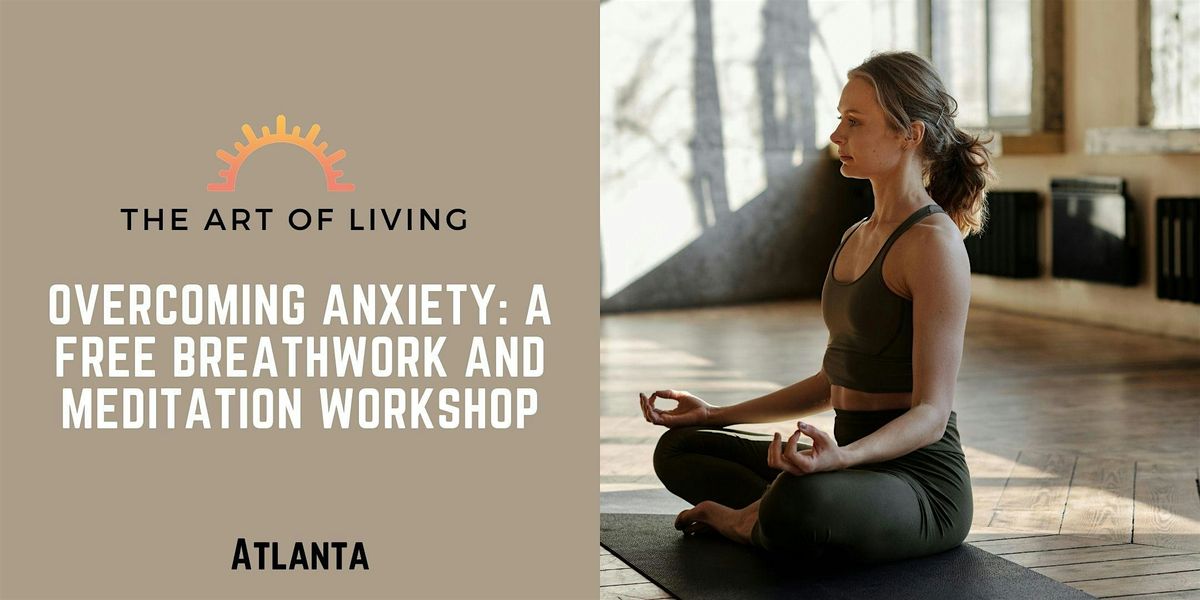 Overcoming Anxiety Atlanta: A Free Breathwork And Meditation Workshop