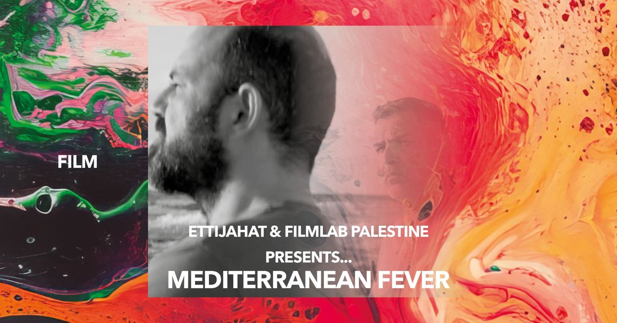 Ettijahat & Filmlab Palestine presents... Mediterranean Fever