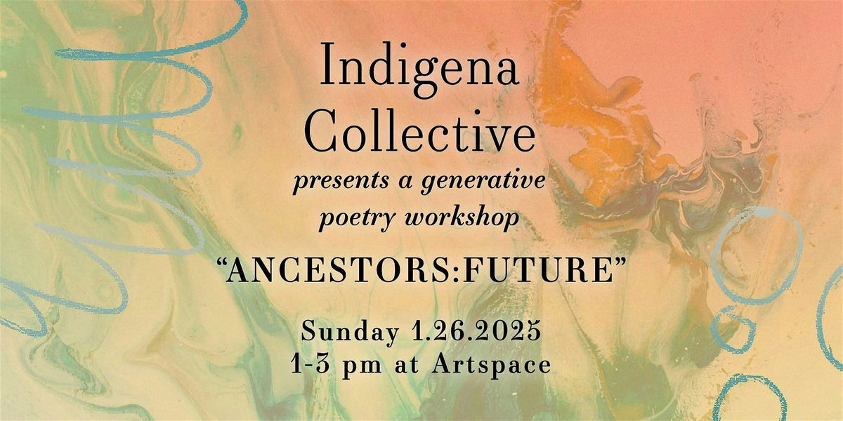 Indigena Collective Poetry Workshop - "ANCESTORS:FUTURE"