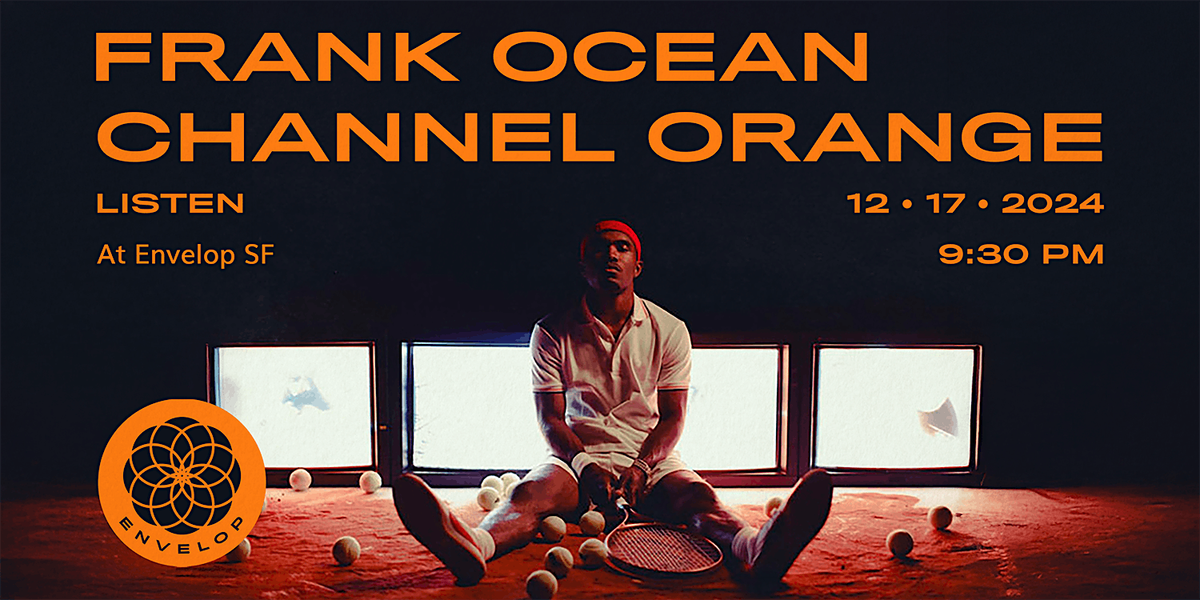 Frank Ocean - Channel ORANGE : LISTEN | Envelop SF (9:30pm)