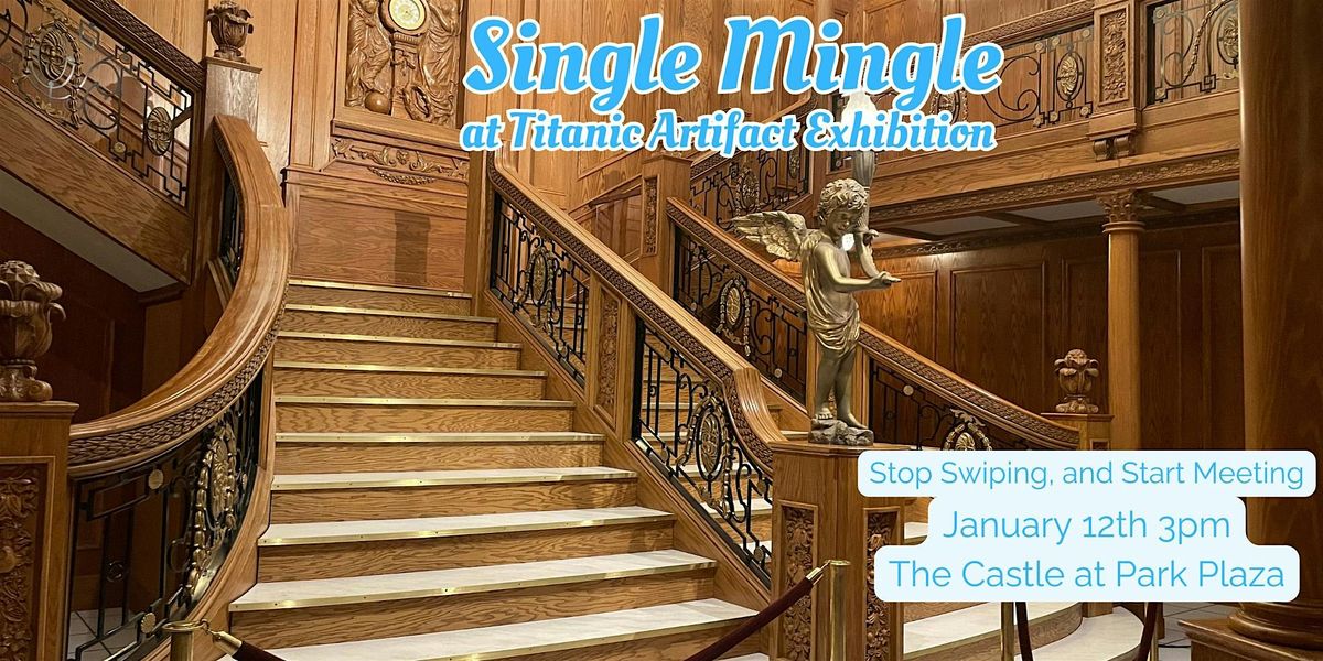 Single Mingle! ( at the Titanic Artifact Exhibition)