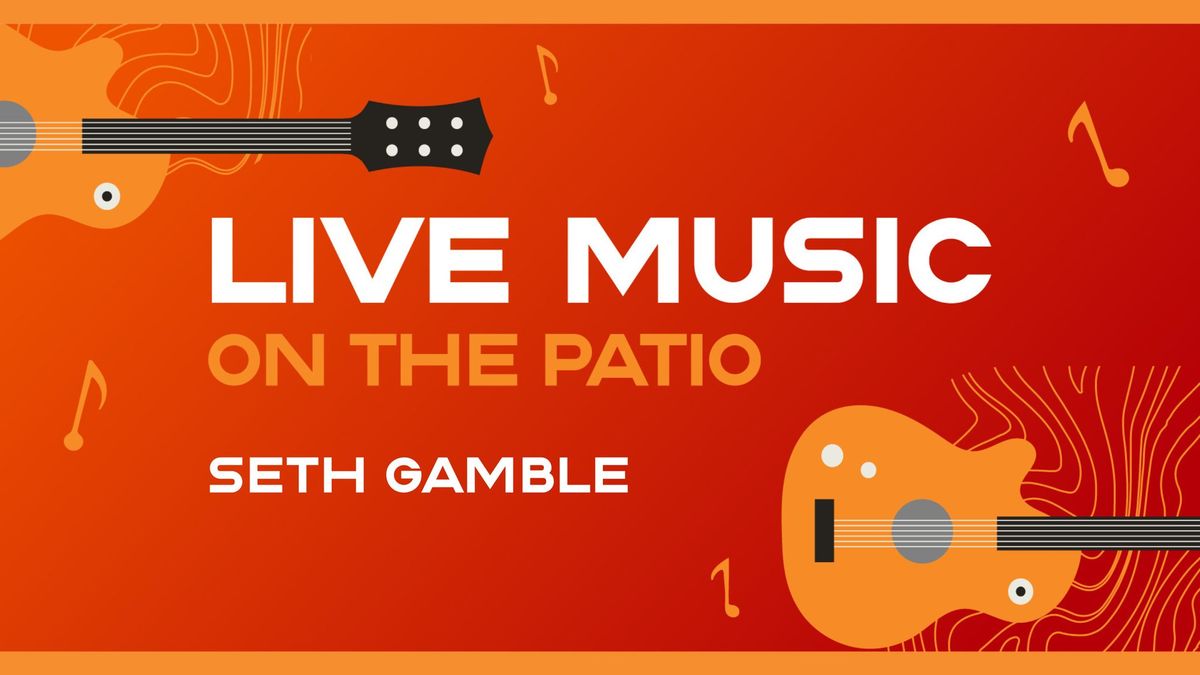 Live Music on the Patio with Seth Gamble