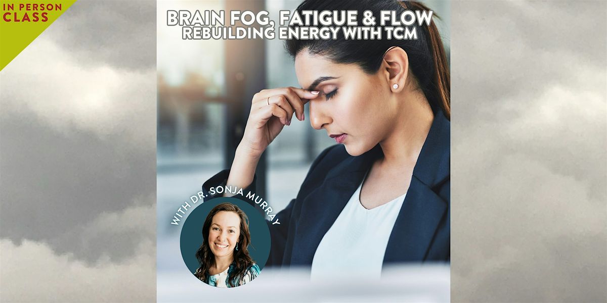 Brain Fog, Fatigue & Flow: Rebuilding Energy with TCM