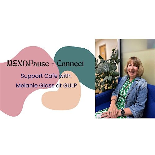 MENO:Pause + Connect Support Cafe with Melanie Glass at GULP Menopause
