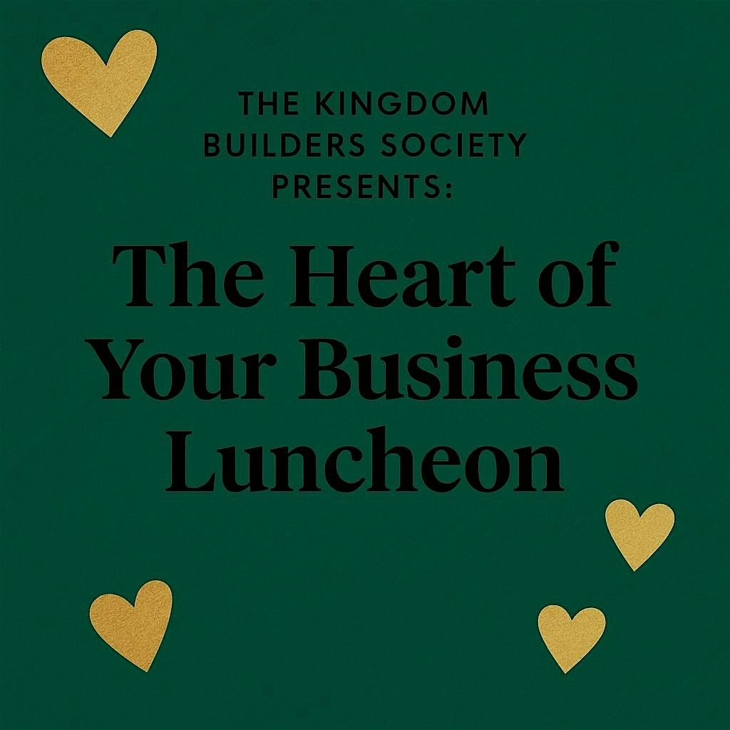 The Kingdom Builders Society Presents: The Heart of Your Business Luncheon